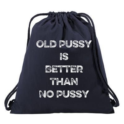 Old Pussy Is Better Than No Pussy Funny Joke Sarcastic Drawstring Bag
