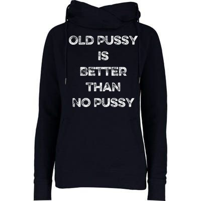 Old Pussy Is Better Than No Pussy Funny Joke Sarcastic Womens Funnel Neck Pullover Hood