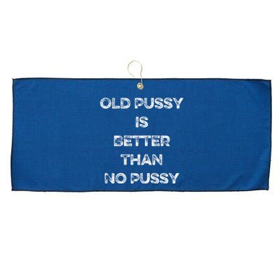 Old Pussy Is Better Than No Pussy Funny Joke Sarcastic Large Microfiber Waffle Golf Towel