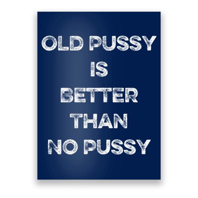 Old Pussy Is Better Than No Pussy Funny Joke Sarcastic Poster