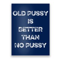 Old Pussy Is Better Than No Pussy Funny Joke Sarcastic Poster