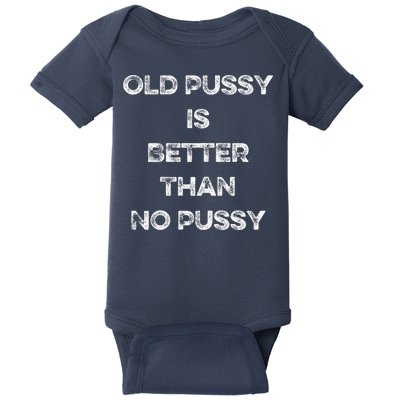 Old Pussy Is Better Than No Pussy Funny Joke Sarcastic Baby Bodysuit