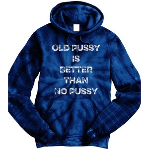 Old Pussy Is Better Than No Pussy Funny Joke Sarcastic Tie Dye Hoodie