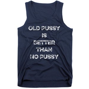 Old Pussy Is Better Than No Pussy Funny Joke Sarcastic Tank Top