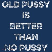 Old Pussy Is Better Than No Pussy Funny Joke Sarcastic Women's V-Neck T-Shirt