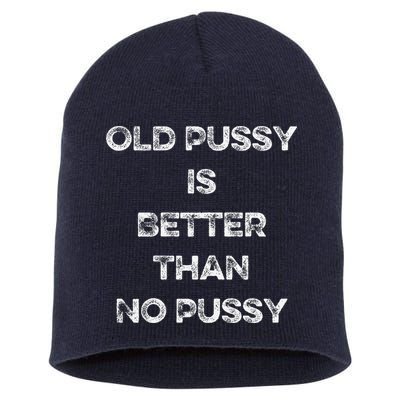 Old Pussy Is Better Than No Pussy Funny Joke Sarcastic Short Acrylic Beanie