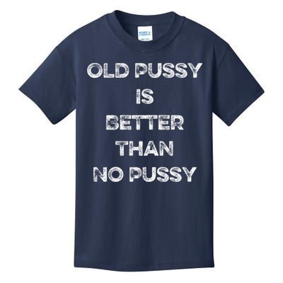 Old Pussy Is Better Than No Pussy Funny Joke Sarcastic Kids T-Shirt