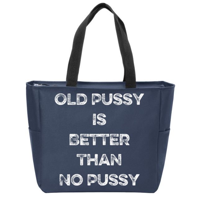Old Pussy Is Better Than No Pussy Funny Joke Sarcastic Zip Tote Bag