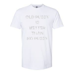 Old Pussy Is Better Than No Pussy Funny Joke Sarcastic Softstyle CVC T-Shirt