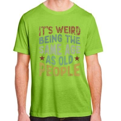 Older People It's Weird Being The Same Age As Old People Adult ChromaSoft Performance T-Shirt