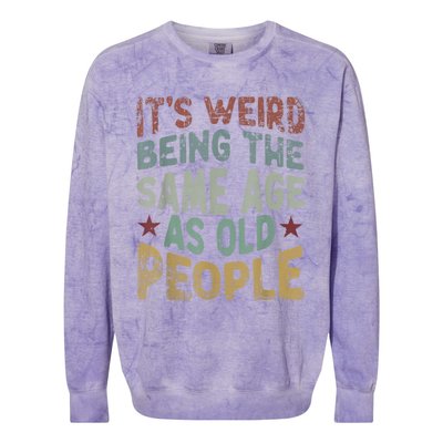 Older People It's Weird Being The Same Age As Old People Colorblast Crewneck Sweatshirt