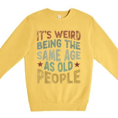 Older People It's Weird Being The Same Age As Old People Premium Crewneck Sweatshirt