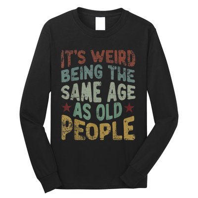 Older People It's Weird Being The Same Age As Old People Long Sleeve Shirt