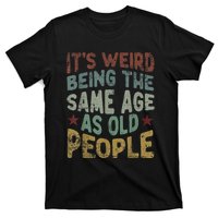 Older People It's Weird Being The Same Age As Old People T-Shirt