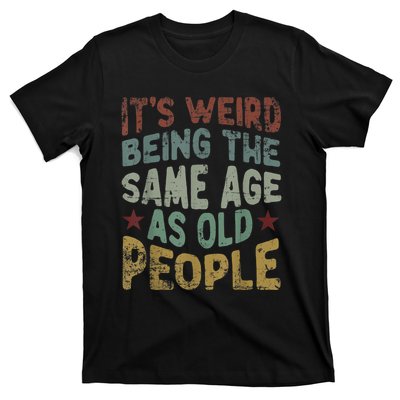 Older People It's Weird Being The Same Age As Old People T-Shirt