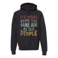 Older People It's Weird Being The Same Age As Old People Premium Hoodie