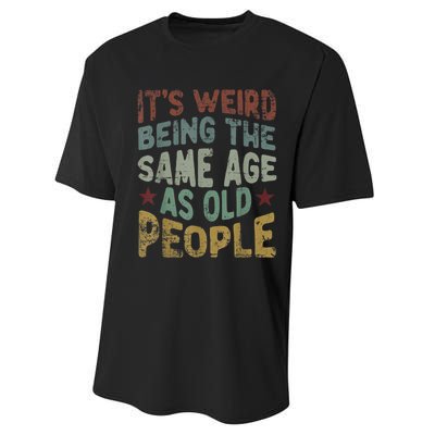 Older People It's Weird Being The Same Age As Old People Performance Sprint T-Shirt