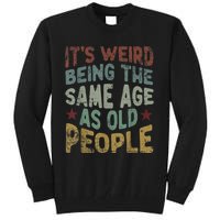 Older People It's Weird Being The Same Age As Old People Tall Sweatshirt