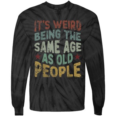 Older People It's Weird Being The Same Age As Old People Tie-Dye Long Sleeve Shirt