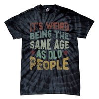 Older People It's Weird Being The Same Age As Old People Tie-Dye T-Shirt