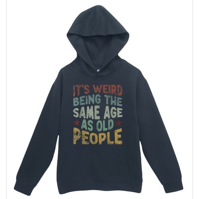 Older People It's Weird Being The Same Age As Old People Urban Pullover Hoodie