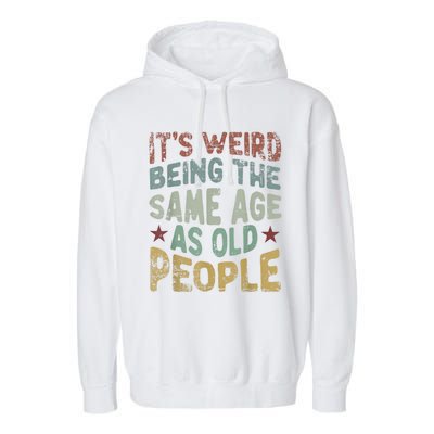 Older People It's Weird Being The Same Age As Old People Garment-Dyed Fleece Hoodie