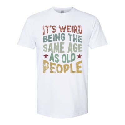 Older People It's Weird Being The Same Age As Old People Softstyle CVC T-Shirt