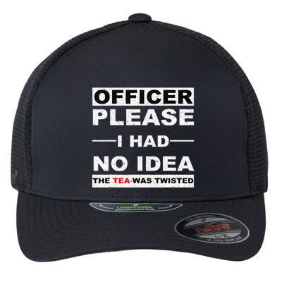 Officer Please I Had No Idea The Tea Was Twisted Flexfit Unipanel Trucker Cap