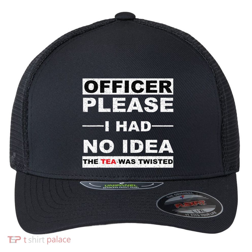 Officer Please I Had No Idea The Tea Was Twisted Flexfit Unipanel Trucker Cap