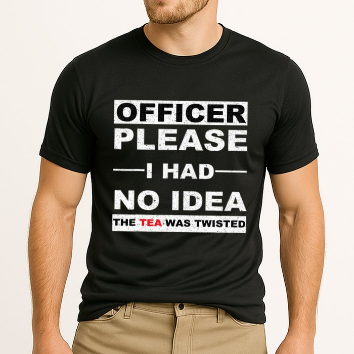 Officer Please I Had No Idea The Tea Was Twisted Performance Shirt