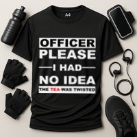 Officer Please I Had No Idea The Tea Was Twisted Performance Shirt
