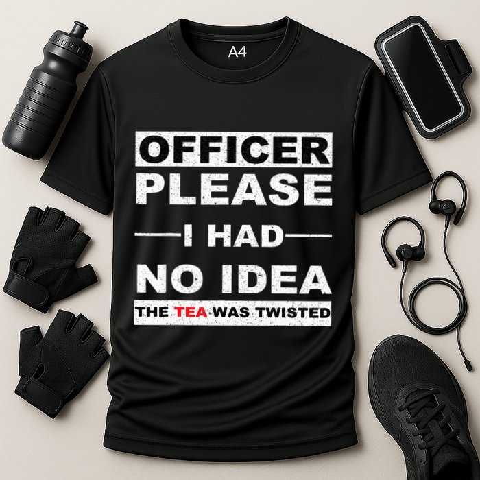 Officer Please I Had No Idea The Tea Was Twisted Performance Shirt