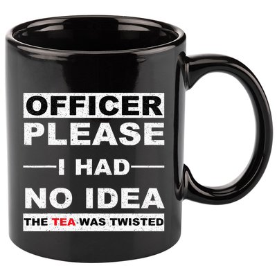 Officer Please I Had No Idea The Tea Was Twisted 11oz C Handle Ceramic Mug
