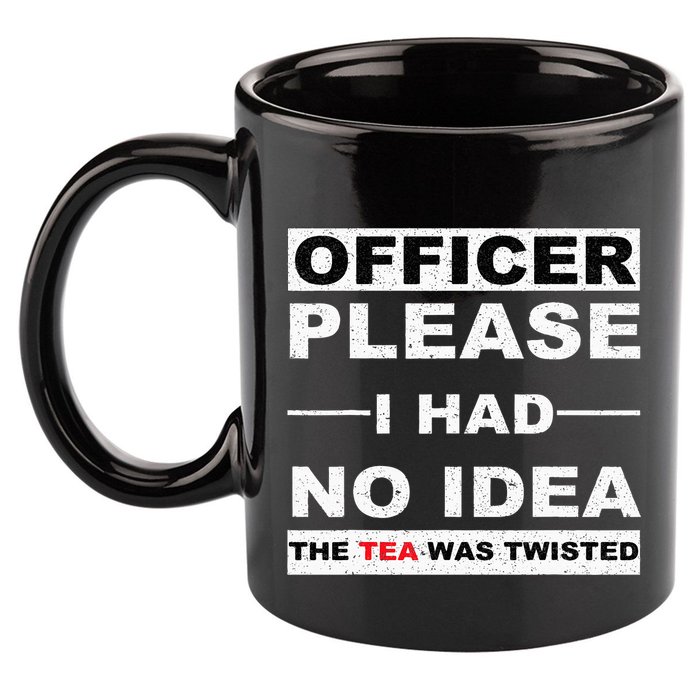 Officer Please I Had No Idea The Tea Was Twisted 11oz C Handle Ceramic Mug