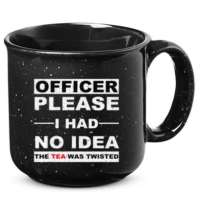 Officer Please I Had No Idea The Tea Was Twisted 15oz Campfire Ceramic Mug