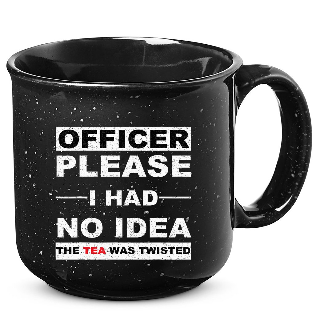Officer Please I Had No Idea The Tea Was Twisted 15oz Campfire Ceramic Mug