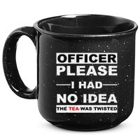 Officer Please I Had No Idea The Tea Was Twisted 15oz Campfire Ceramic Mug