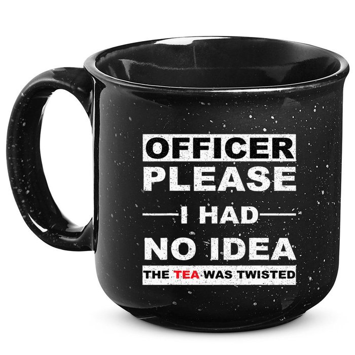 Officer Please I Had No Idea The Tea Was Twisted 15oz Campfire Ceramic Mug