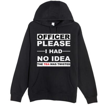Officer Please I Had No Idea The Tea Was Twisted Premium Pullover Hoodie