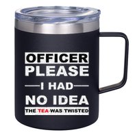 Officer Please I Had No Idea The Tea Was Twisted 12oz Stainless Steel Coffee Mug