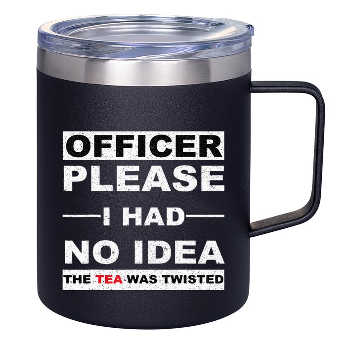 Officer Please I Had No Idea The Tea Was Twisted 12oz Stainless Steel Coffee Mug
