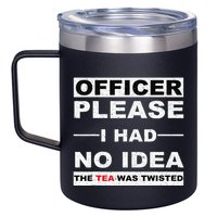 Officer Please I Had No Idea The Tea Was Twisted 12oz Stainless Steel Coffee Mug