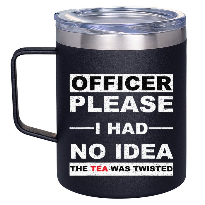 Officer Please I Had No Idea The Tea Was Twisted 12oz Stainless Steel Coffee Mug