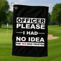 Officer Please I Had No Idea The Tea Was Twisted Golf Towel