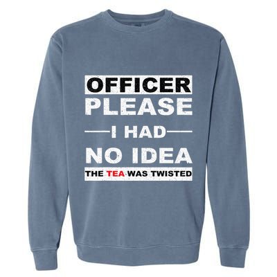 Officer Please I Had No Idea The Tea Was Twisted Garment-Dyed Sweatshirt