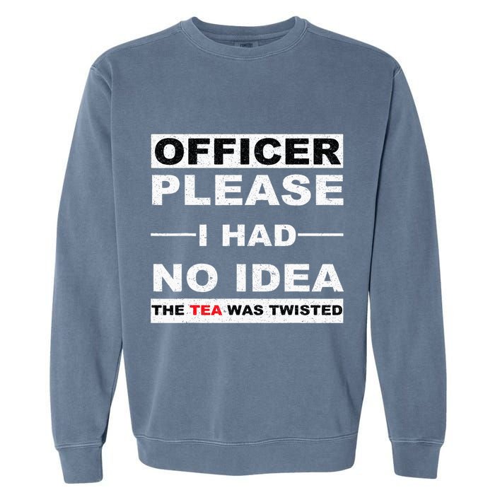 Officer Please I Had No Idea The Tea Was Twisted Garment-Dyed Sweatshirt