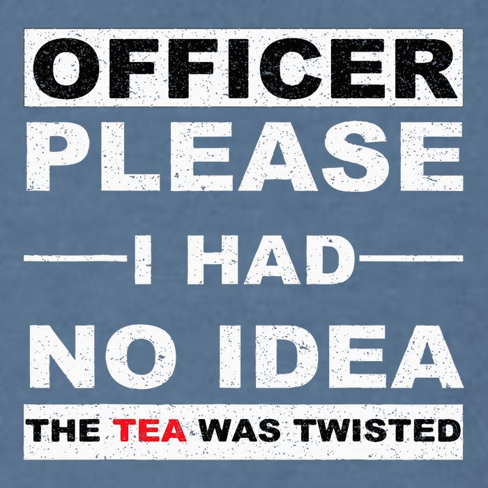 Officer Please I Had No Idea The Tea Was Twisted Garment-Dyed Sweatshirt