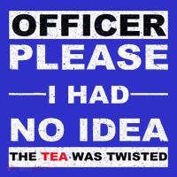 Officer Please I Had No Idea The Tea Was Twisted T-Shirt