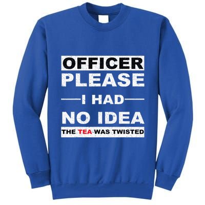 Officer Please I Had No Idea The Tea Was Twisted Tall Sweatshirt
