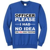 Officer Please I Had No Idea The Tea Was Twisted Tall Sweatshirt